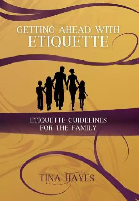 Getting Ahead With Etiquette: Family Edition by Tina Hayes