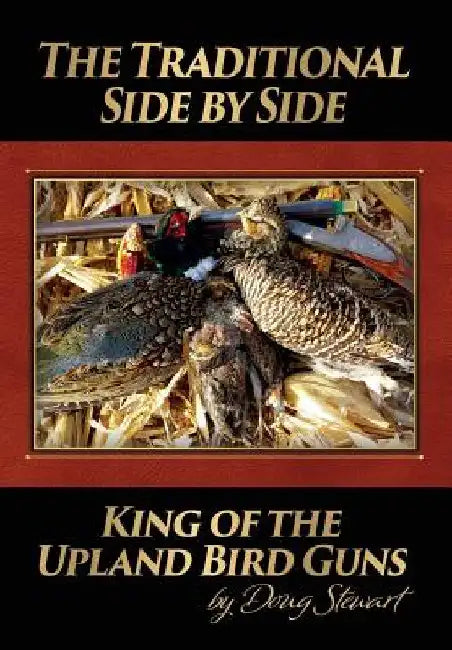 The Traditional Side by Side: King of the Upland Bird Guns by Stewart, Doug