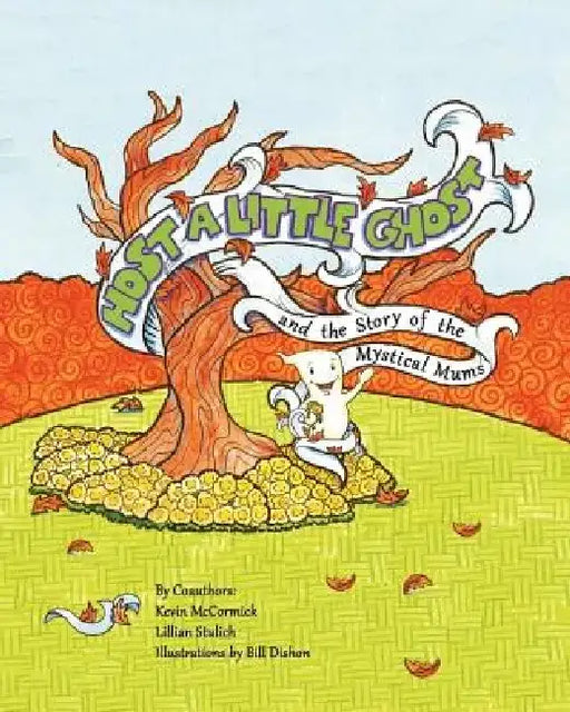 Host a Little Ghost: Story of the Mystical Mums by Kevin McCormick