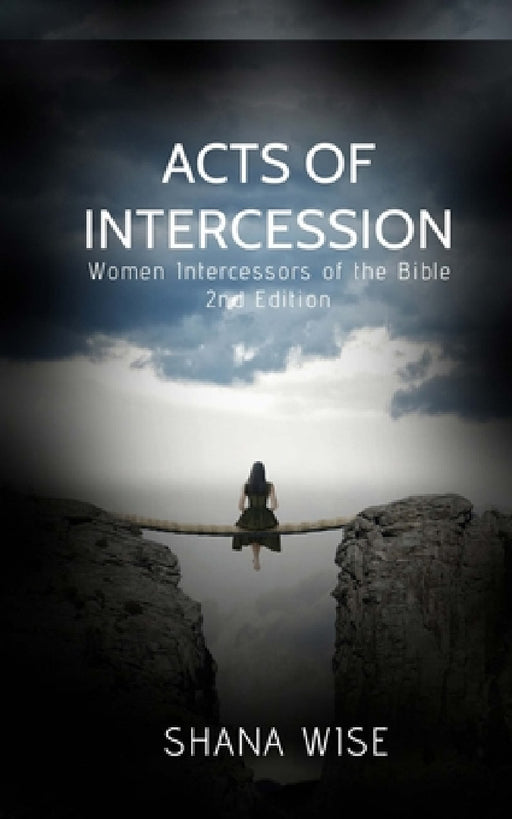 Acts of Intercession: Women Intercessors of the Bible by Shana D. Wise
