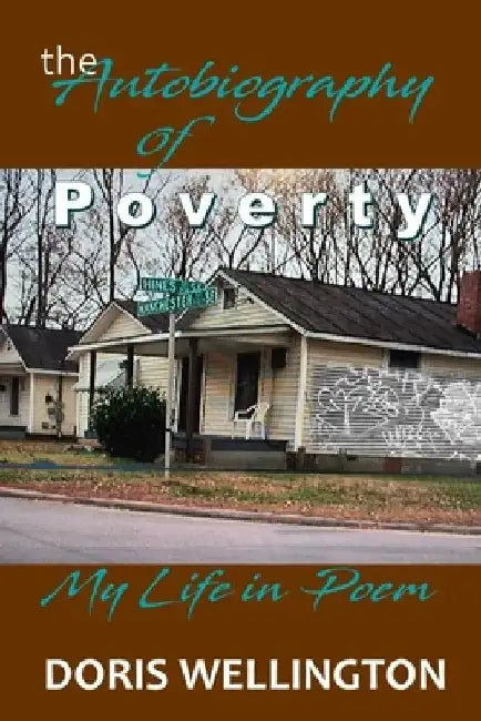 The Autobiography of Poverty: My Childhood in Poem by Doris Wellington