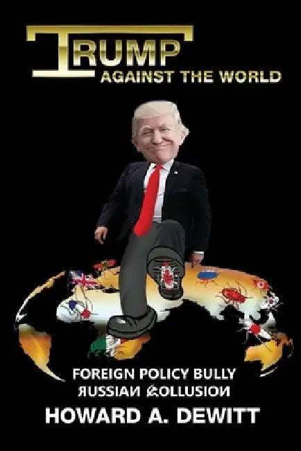 Trump Against The World: Foreign Policy Bully, Russian Collusion by Scott Amonson
