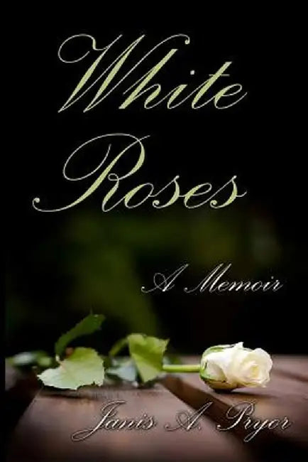 White Roses: A Memoir by Janis a. Pryor