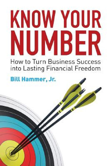 Know Your Number: How to Turn Business Success into Lasting Financial Freedom by Jr. Hammer Bill
