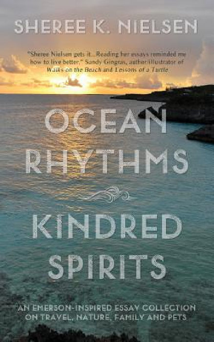 Ocean Rhythms Kindred Spirits: An Emerson-Inspired Essay Collection on Travel, Nature, Family and Pets by Sheree K. Nielsen, Sotira Trina, Gamble Kelly