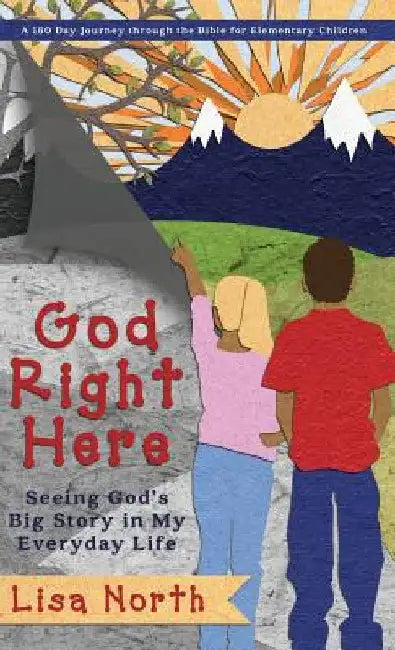 God Right Here: Seeing God's Big Story in My Everyday Life by Lisa North