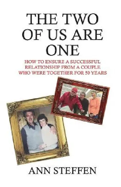 The Two of Us are One: How to Ensure a Successful Relationship from a Couple Who Were Together for 50 Years by Ann Steffen