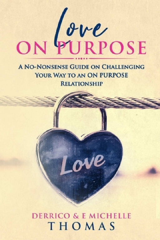 Love ON PURPOSE: A No-Nonsense Guide on Challenging Your Way to an ON PURPOSE Relationship by Derrico Thomas, E. Michelle Thomas