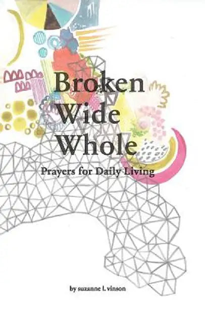 Broken Wide Whole: Prayers for Daily Living by Suzanne L. Vinson