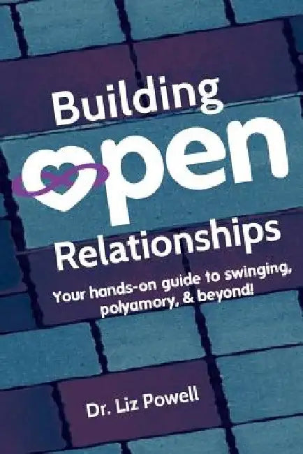 Building Open Relationships: Your hands on guide to swinging, polyamory, and beyond! by Liz Powell