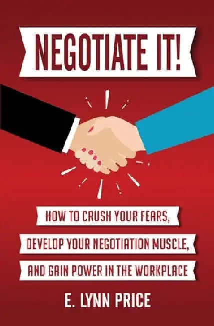 Negotiate It!: How to Crush Your Fears, Develop Your Negotiation Muscle, and Gain Power in the Workplace by Lynn Price