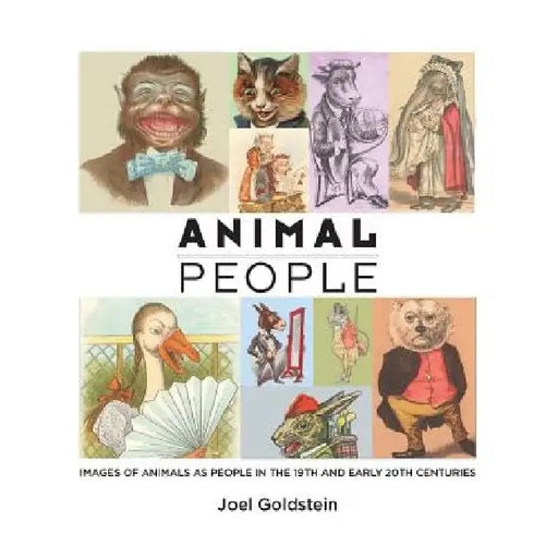 Animal People: Images of Animals as People in the 19th and Early 20th Centuries by Joel Goldstein