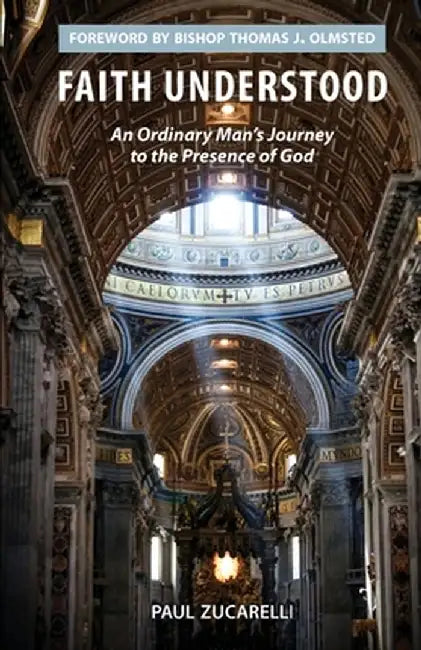 Faith Understood: An Ordinary Man's Journey to the Presence of God by Paul Zucarelli