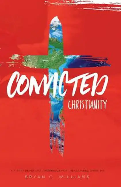 Convicted Christianity: A Workbook for the Cultured Christian by Bryan C. Williams