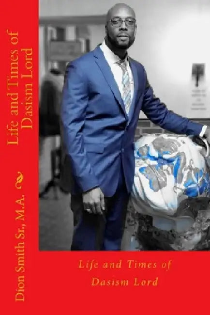 Life and Times of Dasism Lord by Dion A., Sr. Smith M. a.