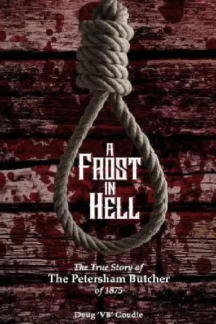 A Frost In Hell: The True Story of the Petersham Butcher of 1875 by Doug 'Vb' Goudie