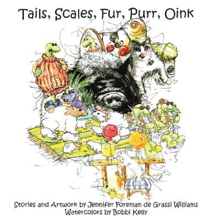 Tails, Scales, Fur, Purr, Oink by Jennifer Foreman de Grassi Williams, Jennifer Foreman de Grassi Williams, Bobbi Kelly