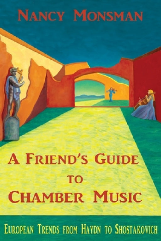 A Friend's Guide to Chamber Music: European Trends from Haydn to Shostakovich by Nancy Monsman