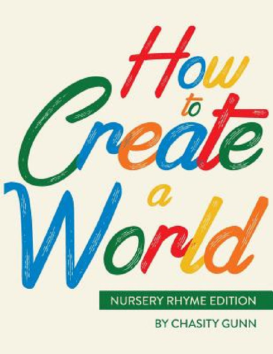 How to Create a World: Nursery Rhyme Edition by Chasity a. Gunn
