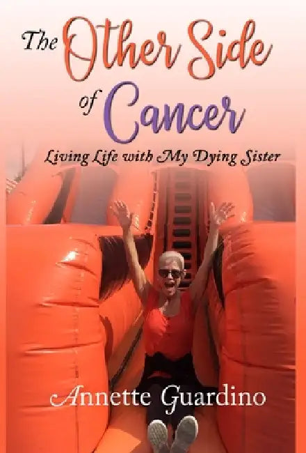 The Other Side of Cancer: Living Life with My Dying Sister by Annette Guardino