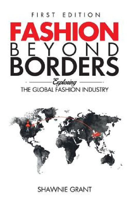 Fashion Beyond Borders: Exploring The Global Fashion Industry by Shawnie Grant