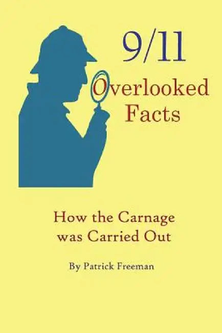 9/11 Overlooked Facts: How the Carnage Was Carried Out by Patrick R. Freeman