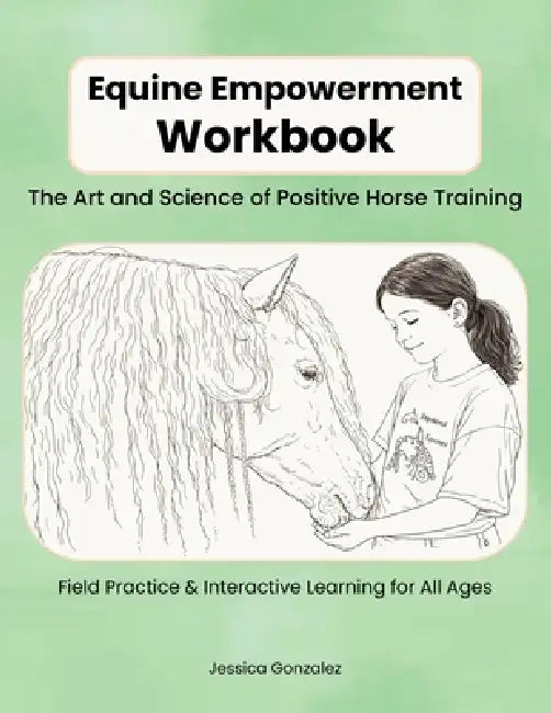 Equine Empowerment Workbook: The Art and Science of Positive Horse Training by Jessica Gonzalez
