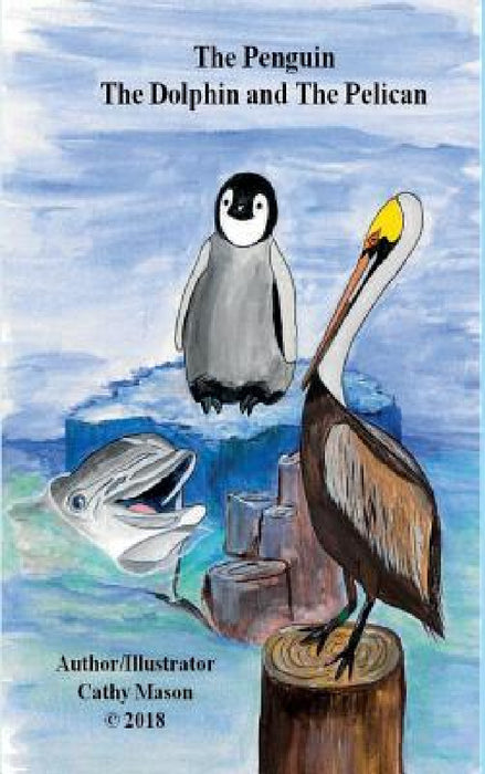 The Penguin, The Dolphin and The Pelican by Cathy Mason
