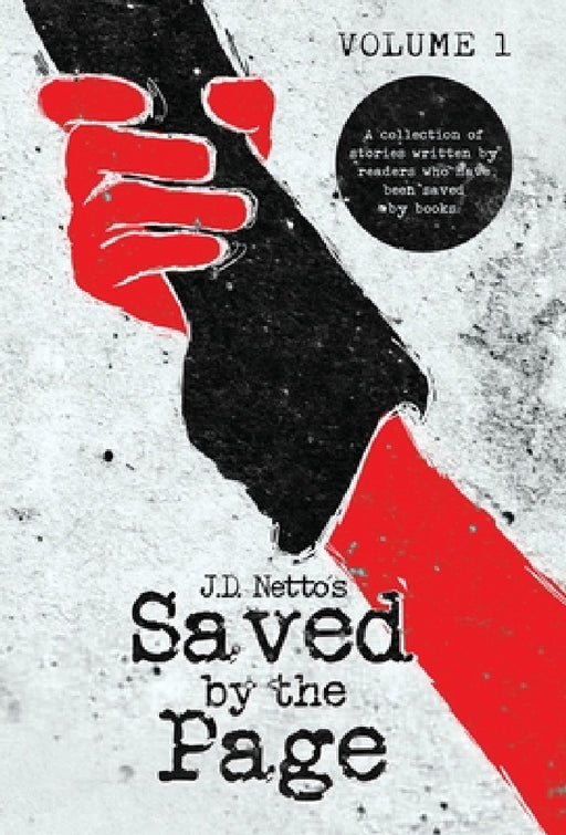 Saved by the Page - Volume I: A collection of stories written by readers who have been saved by books. by J. D. Netto