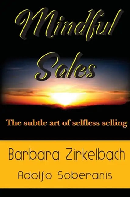 Mindful Sales: The subtle art of selfless selling by Barbara Zirkelbach