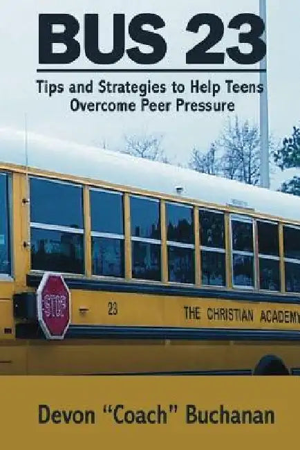 Bus 23: Tips and Strategies to Help Teens Overcome Peer Pressure Authors Name: by Devon L. Buchanan