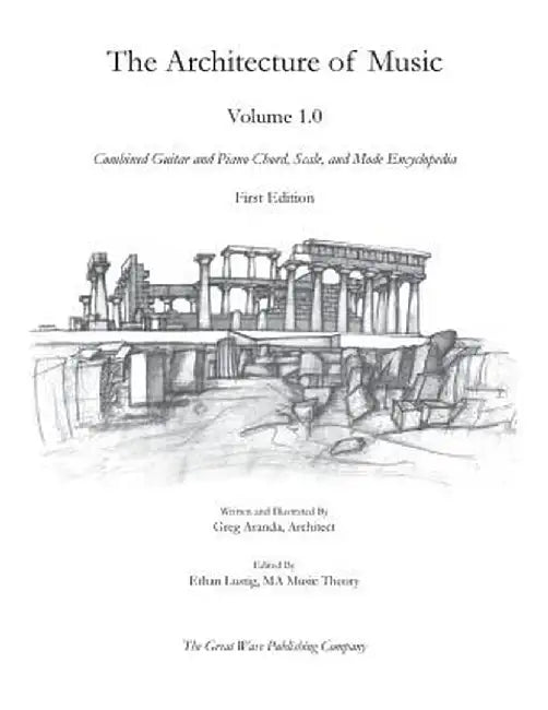 The Architecture of Music Volume 1.0: Combined Guitar and Piano Chord, Scale, and Mode Encyclopedia by Greg Aranda