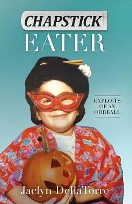 Chapstick Eater: Exploits of an Oddball by Jaclyn Dellatorre