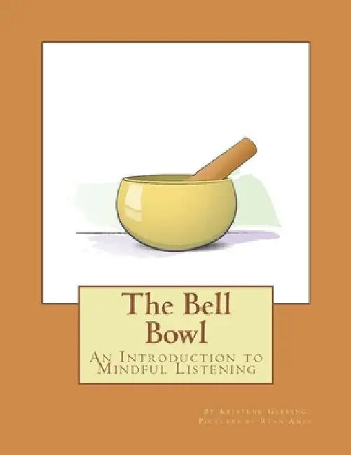 The Bell Bowl: An Introduction to Mindful Listening by Ryan Ames