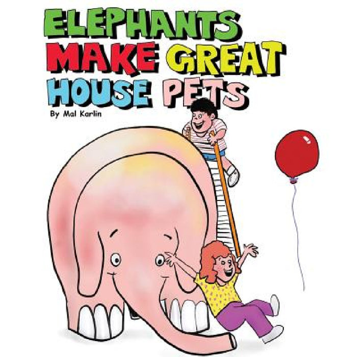 Elephants Make Great House Pets by Mal Karlin