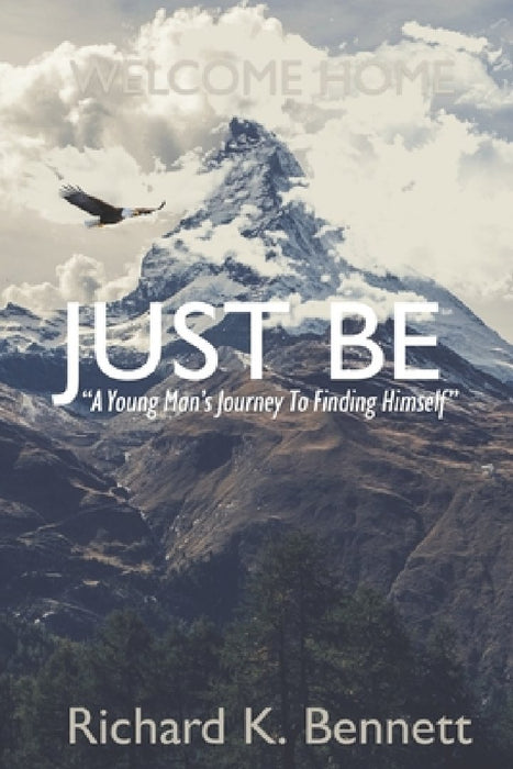 Just Be: "A Young Man's Journey To Discovering His True Self" by Richard K. Bennett