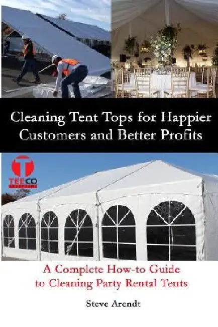 Cleaning Tent Tops for Happier Customers and Better Profits: A Complete How-to Guide to Cleaning Party Rental Tents by Jennifer-Crystal Johnson