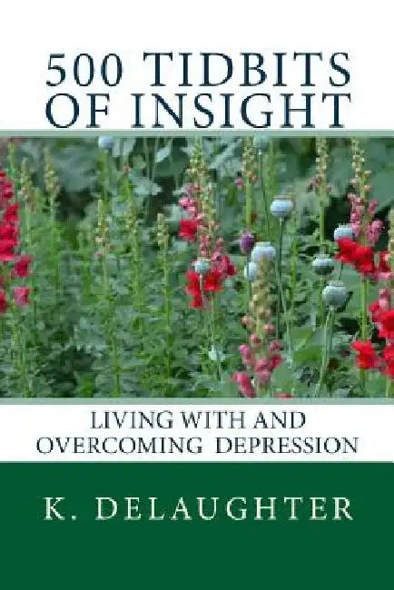 500 Tidbits of Insight: Living with and overcoming depression by K. Delaughter
