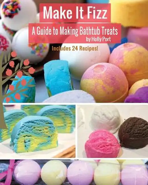 Make It Fizz: A Guide to Making Bathtub Treats by Holly Port