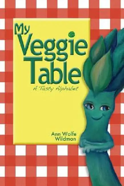 My Veggie Table: A Tasty Alphabet by Ann Wolfe Wildmon