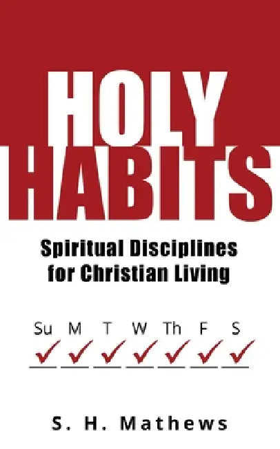 Holy Habits: Spiritual Disciplines for Christian Living by S. H. Mathews