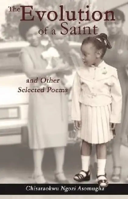 The Evolution of a Saint and other selected poems by Chisaraokwu Ngozi Asomugha