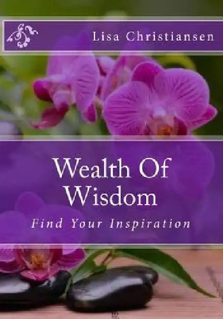 Wealth Of Wisdom: Find Your Inspiration by Lisa Christine Christiansen