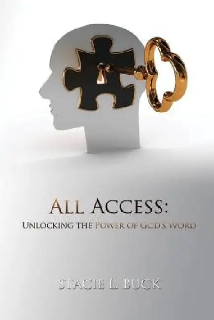 All Access: Unlocking the Power of God's Word by Stacie L. Buck