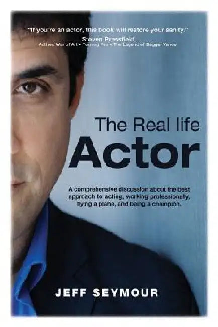 The Real Life Actor: A comprehensive discussion about the best approach to acting, working professionally, flying a plane, and being a champion. by Jeff Seymour