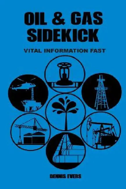 OIL & GAS Sidekick: Vital Information Fast by Dennis H. Evers Sr
