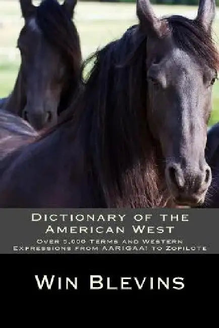 Dictionary of the American West: Over 5,000 Terms and Expressions from AARIGAA! to Zopilote by Win Blevins