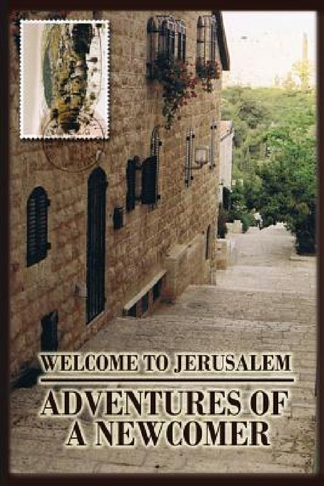 Welcome to Jerusalem: Adventures of a Newcomer by Cyrelle Simon