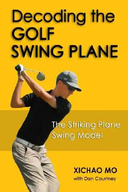 Decoding the Golf Swing Plane: The Striking Plane Swing Model by Dan Courtney