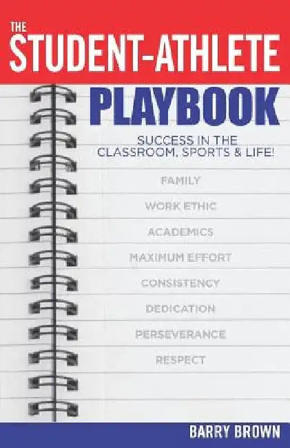 The Student-Athlete Playbook: Success in the Classroom, Sports & Life! by Barry Brown